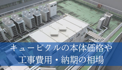 【業者向け】キュービクル設置・交換工事を受注する前に！本体価格・工事費用・納期の相場を把握しよう！