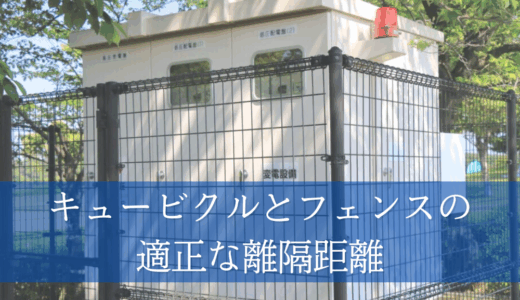キュービクルとフェンスの適正な離隔距離とは？法律上の規定と実用面から解説